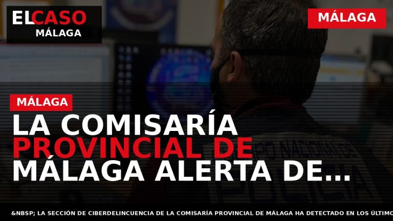 Portada El Caso Málaga: LA COMISARÍA PROVINCIAL DE MÁLAGA ALERTA DE UN AUMENTO EN LAS — MÁLAGA
