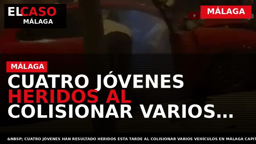 Portada El Caso Málaga: CUATRO JÓVENES HERIDOS AL COLISIONAR VARIOS VEHÍCULOS EN MÁLAGA — MÁLAGA