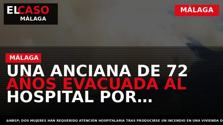 Portada El Caso Málaga: UNA ANCIANA DE 72 AÑOS EVACUADA AL HOSPITAL POR INCENDIO DE — MÁLAGA