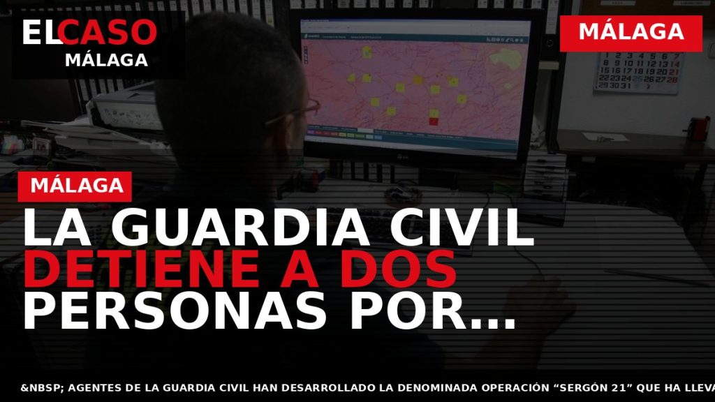 Portada El Caso Málaga: LA GUARDIA CIVIL DETIENE A DOS PERSONAS POR COMETER ESTAFAS A — MÁLAGA