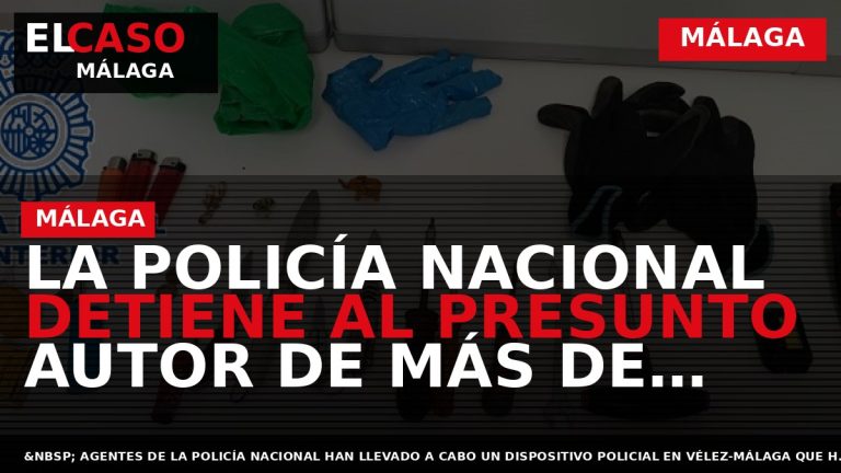Portada El Caso Málaga: LA POLICÍA NACIONAL DETIENE AL PRESUNTO AUTOR DE MÁS DE UNA — MÁLAGA