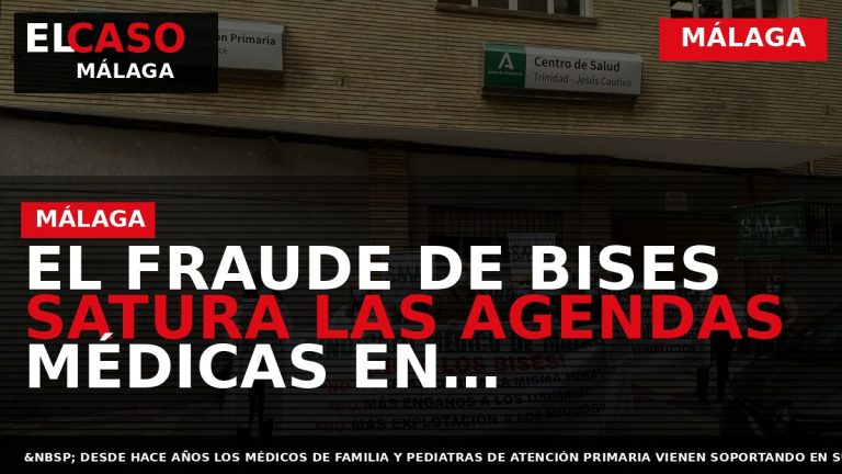 Portada El Caso Málaga: EL FRAUDE DE BISES SATURA LAS AGENDAS MÉDICAS EN ATENCIÓN PRIMARIA — MÁLAGA