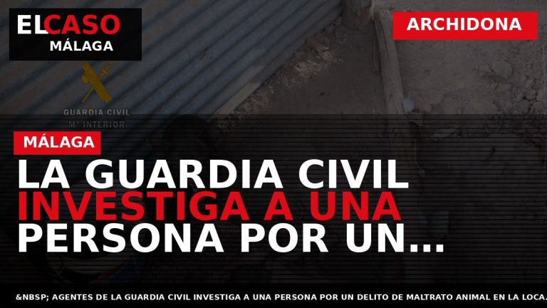 Portada El Caso Málaga: LA GUARDIA CIVIL INVESTIGA A UNA PERSONA POR UN DELITO DE — ARCHIDONA