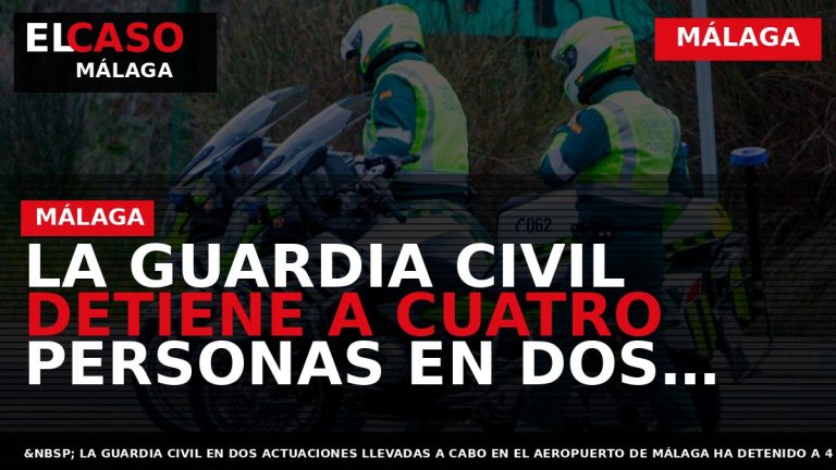 Portada El Caso Málaga: LA GUARDIA CIVIL DETIENE A CUATRO PERSONAS EN DOS ACTUACIONES EN — MÁLAGA