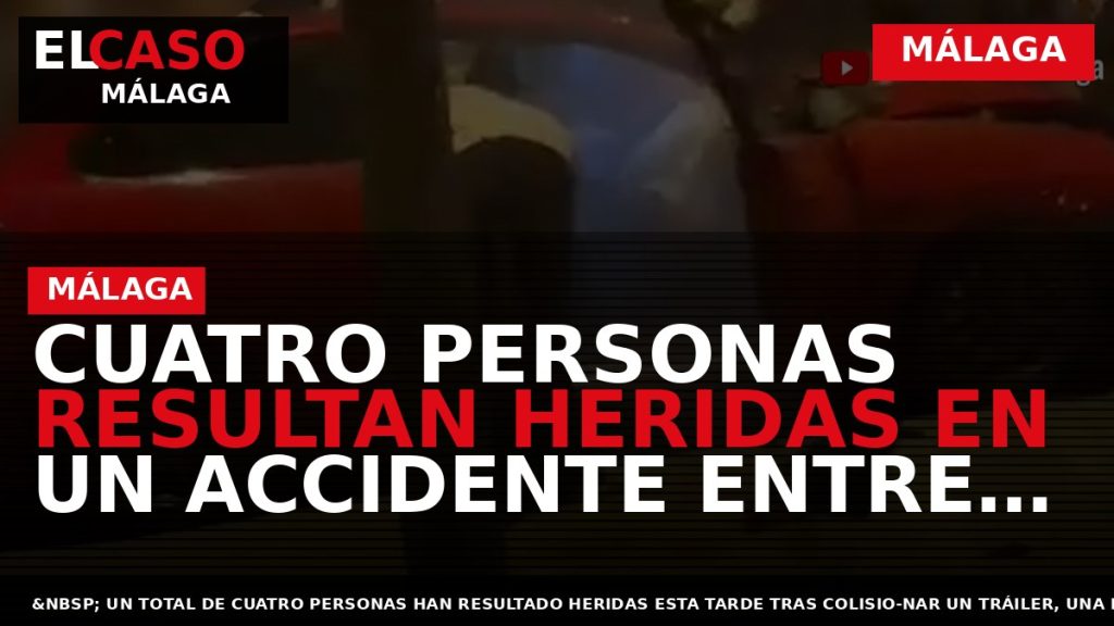 Portada El Caso Málaga: CUATRO PERSONAS RESULTAN HERIDAS EN UN ACCIDENTE ENTRE TRES VEHÍCULOS EN — MÁLAGA