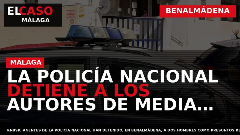 Portada El Caso Málaga: LA POLICÍA NACIONAL DETIENE A LOS AUTORES DE MEDIA DOCENA DE — BENALMÁDENA