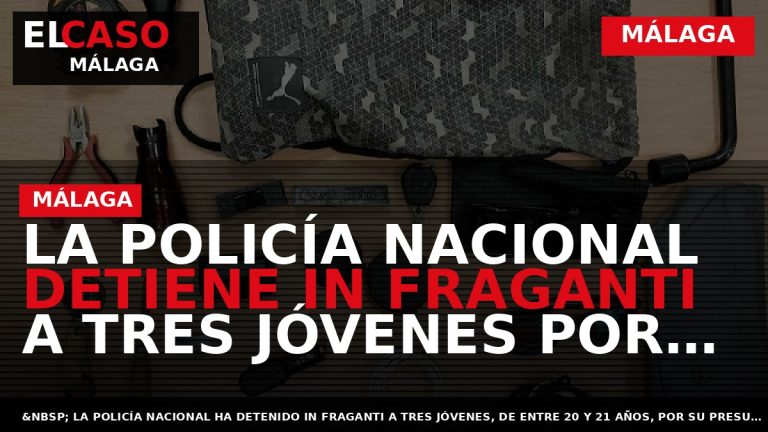 Portada El Caso Málaga: LA POLICÍA NACIONAL DETIENE IN FRAGANTI A TRES JÓVENES POR LA — MÁLAGA