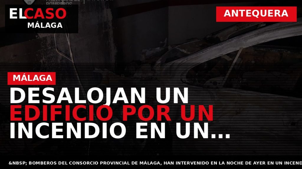 Portada El Caso Málaga: DESALOJAN UN EDIFICIO POR UN INCENDIO EN UN GARAJE SUBTERRÁNEO — ANTEQUERA