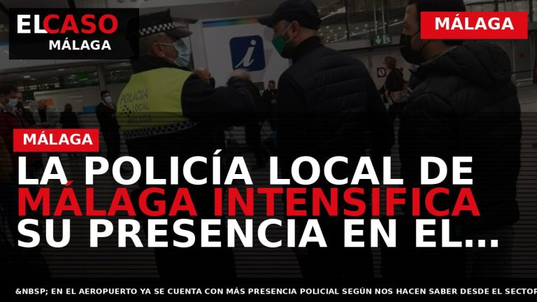 Portada El Caso Málaga: LA POLICÍA LOCAL DE MÁLAGA INTENSIFICA SU PRESENCIA EN EL AEROPUERTO — MÁLAGA