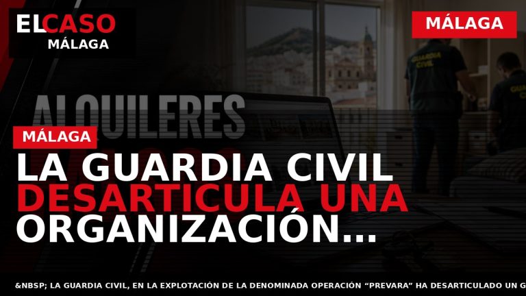 Portada El Caso Málaga: LA GUARDIA CIVIL DESARTICULA UNA ORGANIZACIÓN CRIMINAL DEDICADA A REALIZAR ESTAFAS — MÁLAGA