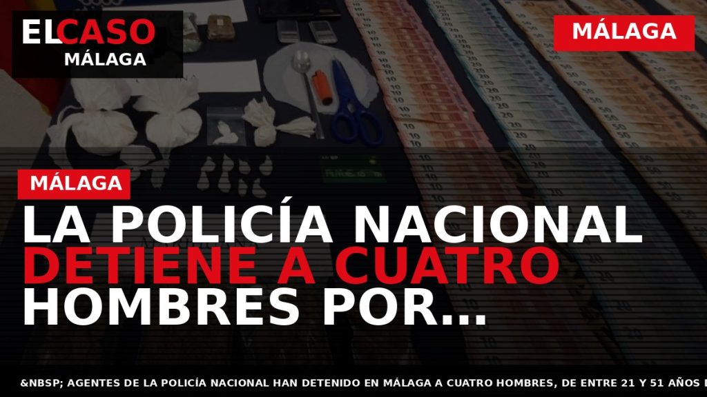 Portada El Caso Málaga: LA POLICÍA NACIONAL DETIENE A CUATRO HOMBRES POR CAPTURAR A UN — MÁLAGA
