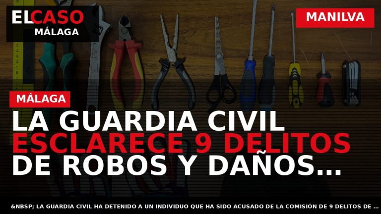 Portada El Caso Málaga: LA GUARDIA CIVIL ESCLARECE 9 DELITOS DE ROBOS Y DAÑOS EN — MANILVA