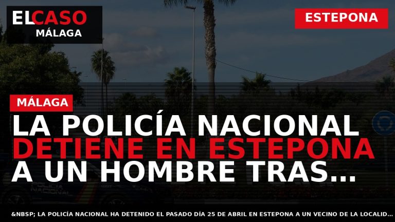 Portada El Caso Málaga: LA POLICÍA NACIONAL DETIENE EN ESTEPONA A UN HOMBRE TRAS FINGIR — ESTEPONA