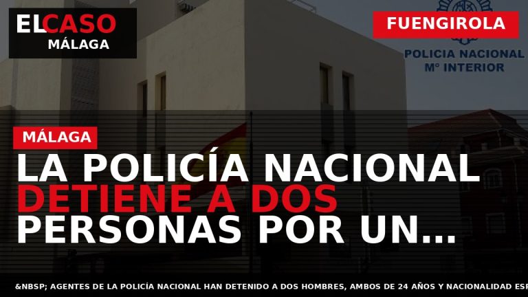 Portada El Caso Málaga: LA POLICÍA NACIONAL DETIENE A DOS PERSONAS POR UN ROBO EN — FUENGIROLA