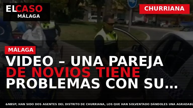 Portada El Caso Málaga: VIDEO – UNA PAREJA DE NOVIOS TIENE PROBLEMAS CON SU COCHE — CHURRIANA