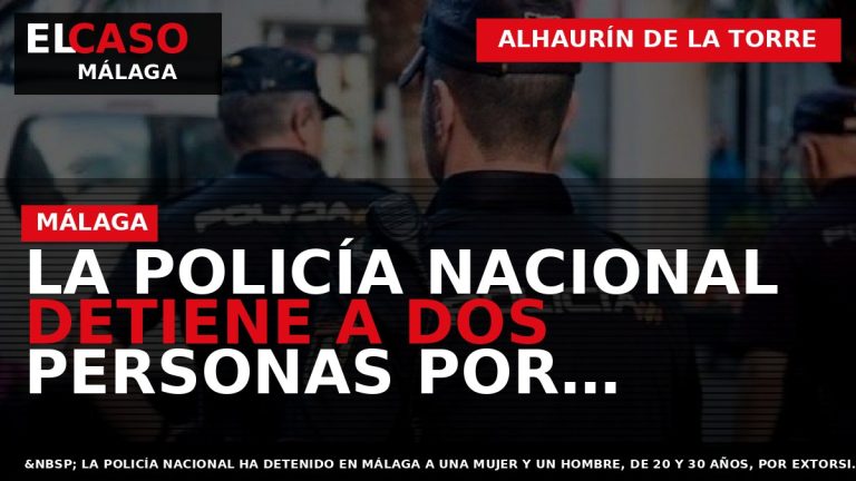 Portada El Caso Málaga: LA POLICÍA NACIONAL DETIENE A DOS PERSONAS POR EXTORSIONAR A FAMILIARES — ALHAURÍN DE LA TORRE