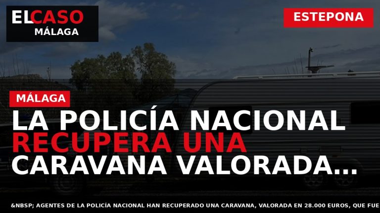 Portada El Caso Málaga: LA POLICÍA NACIONAL RECUPERA UNA CARAVANA VALORADA EN 28.000 EUROS QUE — ESTEPONA