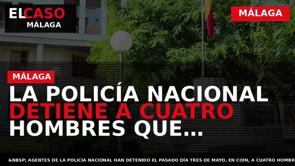 Portada El Caso Málaga: LA POLICÍA NACIONAL DETIENE A CUATRO HOMBRES QUE AGREDIERON A OTRO — MÁLAGA