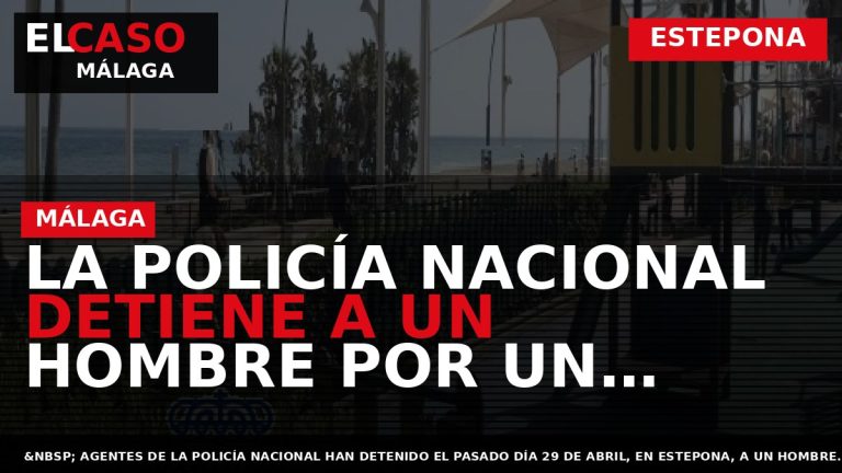 Portada El Caso Málaga: LA POLICÍA NACIONAL DETIENE A UN HOMBRE POR UN DELITO DE — ESTEPONA
