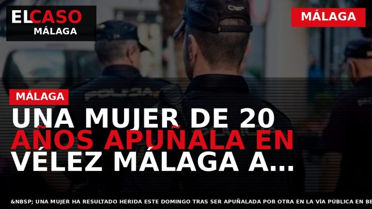 Portada El Caso Málaga: UNA MUJER DE 20 AÑOS APUÑALA EN VÉLEZ MÁLAGA A OTRA — MÁLAGA