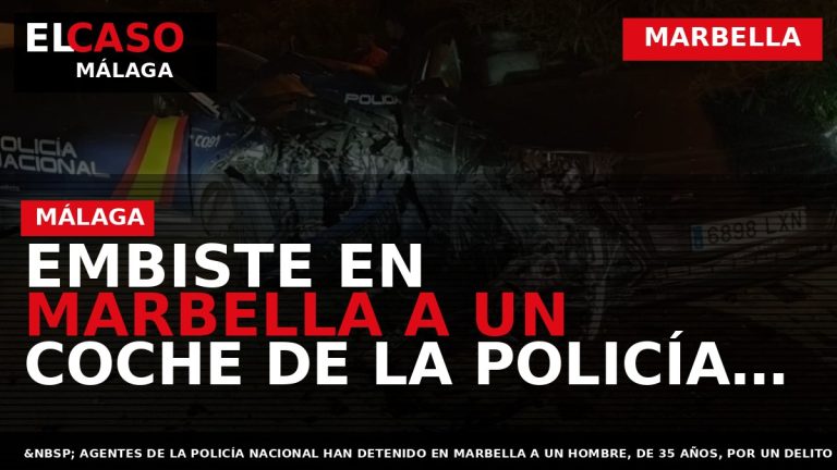 Portada El Caso Málaga: EMBISTE EN MARBELLA A UN COCHE DE LA POLICÍA NACIONAL CUANDO — MARBELLA