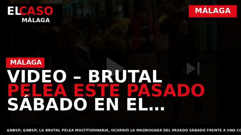 Portada El Caso Málaga: VIDEO – BRUTAL PELEA ESTE PASADO SÁBADO EN EL CENTRO DE — MÁLAGA