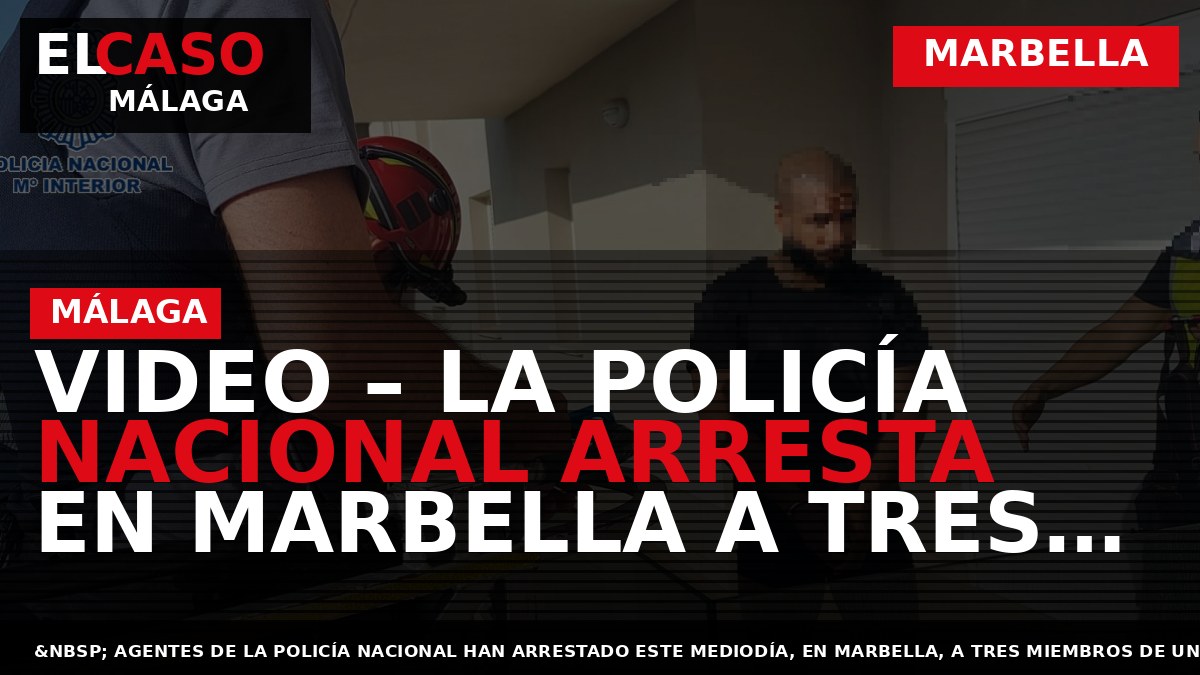 VIDEO – La Policía Nacional arresta en Marbella a tres miembros de una trama criminal a la que se atribuye la detención ilegal de un hombre al que confundieron con otro objetivo