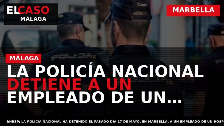 Portada El Caso Málaga: LA POLICÍA NACIONAL DETIENE A UN EMPLEADO DE UN HOSPITAL EN — MARBELLA