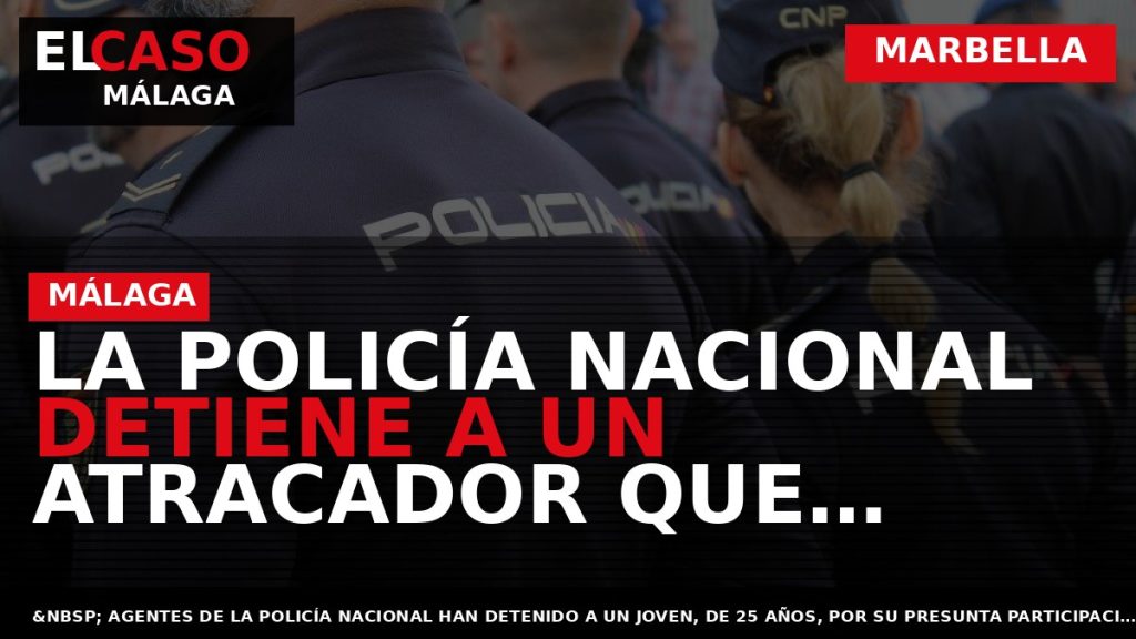 Portada El Caso Málaga: LA POLICÍA NACIONAL DETIENE A UN ATRACADOR QUE ASALTÓ TRES VECES — MARBELLA