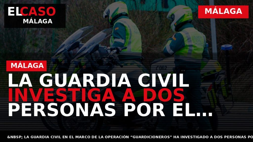 Portada El Caso Málaga: LA GUARDIA CIVIL INVESTIGA A DOS PERSONAS POR EL ROBO DE — MÁLAGA