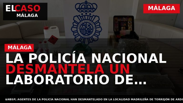Portada El Caso Málaga: LA POLICÍA NACIONAL DESMANTELA UN LABORATORIO DE ELABORACIÓN DE LA DROGA — MÁLAGA
