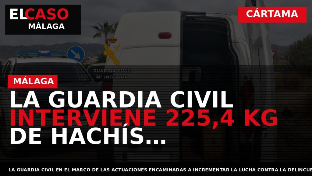 Portada El Caso Málaga: LA GUARDIA CIVIL INTERVIENE 225,4 KG DE HACHÍS TRANSPORTADOS EN UNA — CÁRTAMA