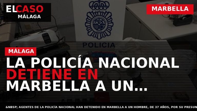 Portada El Caso Málaga: LA POLICÍA NACIONAL DETIENE EN MARBELLA A UN HOMBRE CON 1,5 — MARBELLA