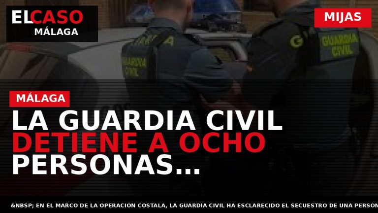 Portada El Caso Málaga: LA GUARDIA CIVIL DETIENE A OCHO PERSONAS RELACIONADAS CON EL SECUESTRO — MIJAS