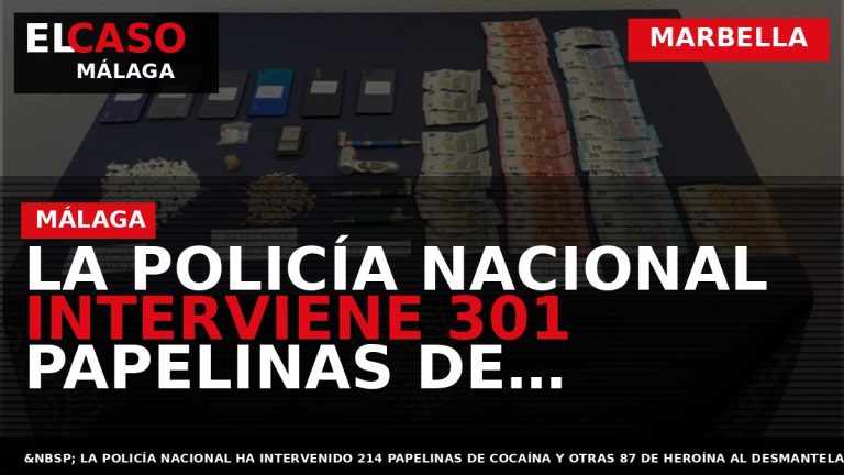 Portada El Caso Málaga: LA POLICÍA NACIONAL INTERVIENE 301 PAPELINAS DE COCAÍNA Y HEROÍNA AL — MARBELLA