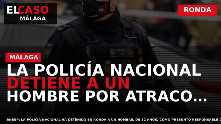 Portada El Caso Málaga: LA POLICÍA NACIONAL DETIENE A UN HOMBRE POR ATRACO CON ARMA — RONDA