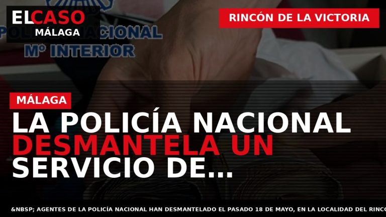 Portada El Caso Málaga: LA POLICÍA NACIONAL DESMANTELA UN SERVICIO DE “TELECOCA” Y DETIENE A — RINCÓN DE LA VICTORIA