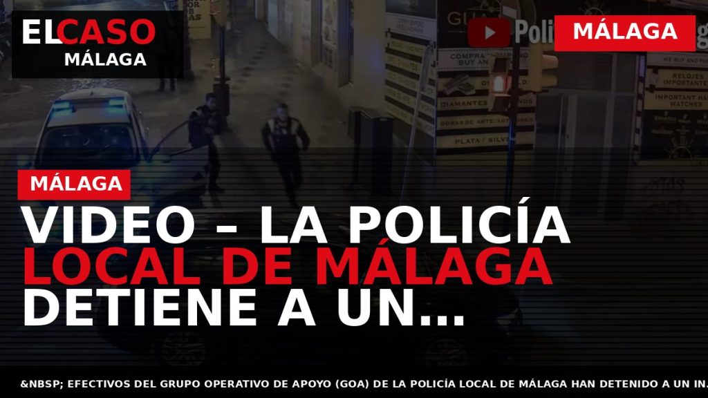 Portada El Caso Málaga: VIDEO – LA POLICÍA LOCAL DE MÁLAGA DETIENE A UN ATRACADOR — MÁLAGA