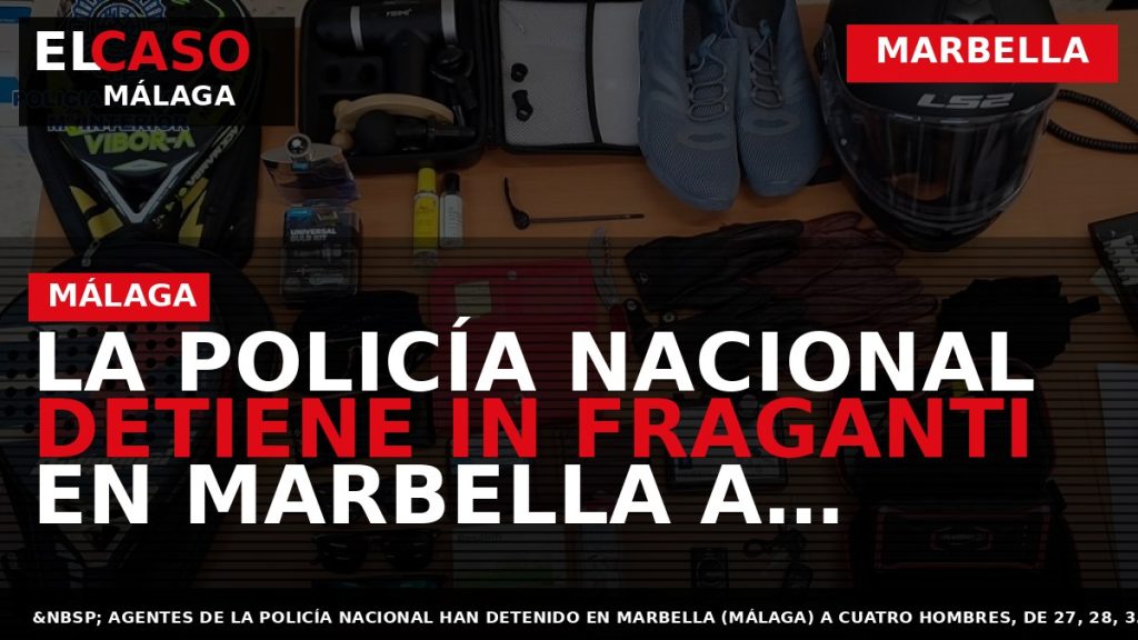 Portada El Caso Málaga: LA POLICÍA NACIONAL DETIENE IN FRAGANTI EN MARBELLA A CUATRO HOMBRES — MARBELLA