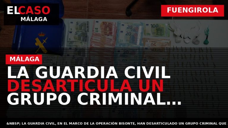 Portada El Caso Málaga: LA GUARDIA CIVIL DESARTICULA UN GRUPO CRIMINAL DEDICADO A LA VENTA — FUENGIROLA