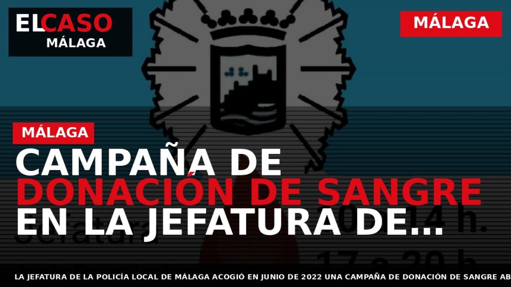 Portada El Caso Málaga: CAMPAÑA DE DONACIÓN DE SANGRE EN LA JEFATURA DE POLICÍA LOCAL — MÁLAGA