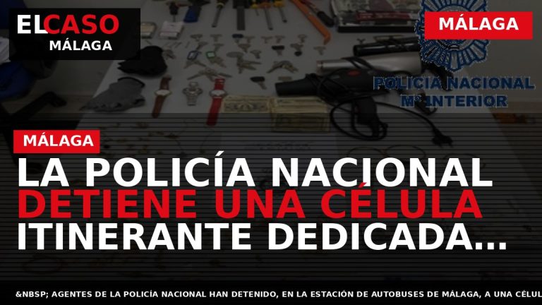 Portada El Caso Málaga: LA POLICÍA NACIONAL DETIENE UNA CÉLULA ITINERANTE DEDICADA AL ROBO CON — MÁLAGA