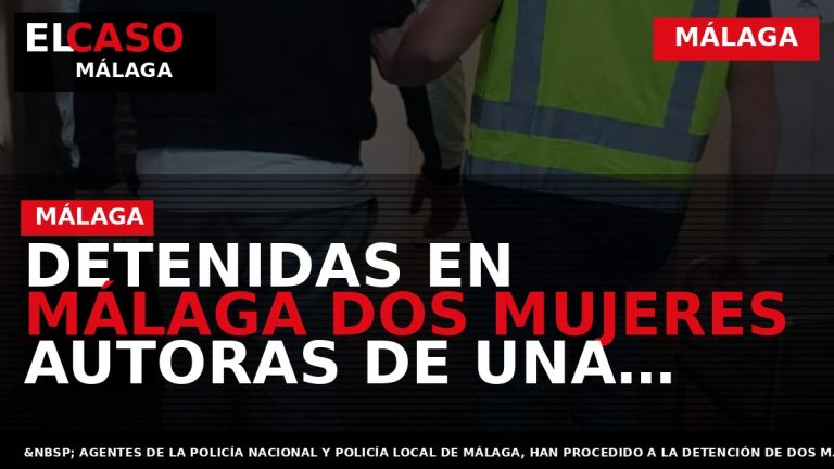 Portada El Caso Málaga: DETENIDAS EN MÁLAGA DOS MUJERES AUTORAS DE UNA DOCENA DE HURTOS — MÁLAGA