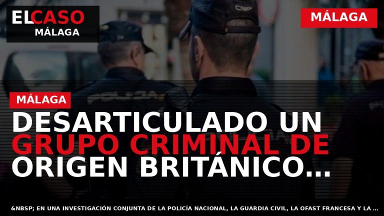 Portada El Caso Málaga: DESARTICULADO UN GRUPO CRIMINAL DE ORIGEN BRITÁNICO DEDICADO AL TRÁFICO INTERNACIONAL — MÁLAGA