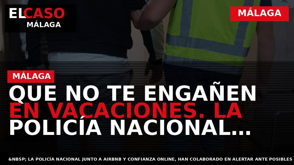 Portada El Caso Málaga: QUE NO TE ENGAÑEN EN VACACIONES. LA POLICÍA NACIONAL AVISA A — MÁLAGA