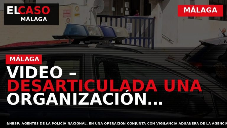Portada El Caso Málaga: VIDEO – DESARTICULADA UNA ORGANIZACIÓN CRIMINAL DEDICADA A LAS ESTAFAS A — MÁLAGA
