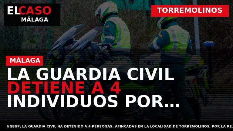 Portada El Caso Málaga: LA GUARDIA CIVIL DETIENE A 4 INDIVIDUOS POR ESTAFAS EN LA — TORREMOLINOS
