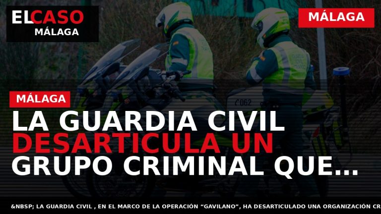 Portada El Caso Málaga: LA GUARDIA CIVIL DESARTICULA UN GRUPO CRIMINAL QUE ADQUIRÍA DE FORMA — MÁLAGA