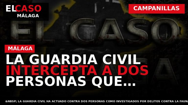 Portada El Caso Málaga: LA GUARDIA CIVIL INTERCEPTA A DOS PERSONAS QUE HABÍAN EXPOLIADO NIDOS — CAMPANILLAS