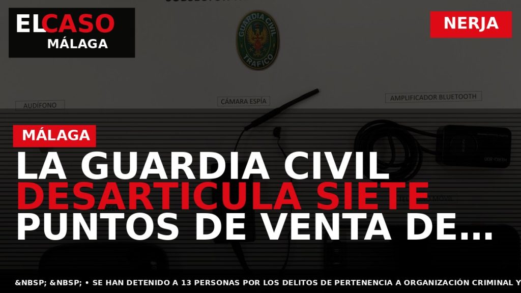 Portada El Caso Málaga: LA GUARDIA CIVIL DESARTICULA SIETE PUNTOS DE VENTA DE DROGA EN — NERJA